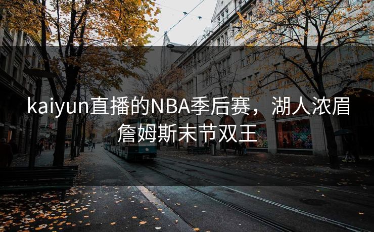 kaiyun直播的NBA季后赛，湖人浓眉詹姆斯末节双王